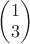 $
\begin{pmatrix}
1 \\
3
\end{pmatrix}$