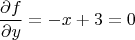 $$\frac{\partial f}{\partial y} = -x+3=0$$