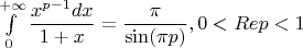 $\int\limits_0^{+\infty}\dfrac{x^{p-1}dx}{1+x}=\dfrac{\pi}{\sin(\pi p)}, 0<Re p<1$