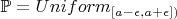 $\mathbb{P} = Uniform_{[a-\epsilon, a+\epsilon])}$