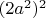 $(2a^2)^2$