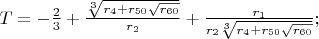 $T=-\frac{2}{3}+\frac{\sqrt[3]{r_4+r_{50}\sqrt{r_{60}}}}{r_2}+\frac{r_1}{r_2\sqrt[3]{r_4+r_{50}\sqrt{r_{60}}}};$