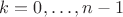 $k=0,\ldots,n-1$ $k=0,\ldots,n-1$