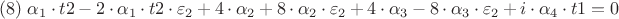 $$(# 8) \  \alpha_{1}\cdot t2-2\cdot\alpha_{1}\cdot t2\cdot \varepsilon_{2}+4\cdoti\cdot\alpha_{2}+8\cdoti\cdot\alpha_{2}\cdot \varepsilon_{2}+4\cdot\alpha_{3}-8\cdot\alpha_{3}\cdot \varepsilon_{2}+i\cdot\alpha_{4}\cdot t1 = 0$$