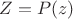 $Z=P(z)$