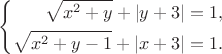 $\displaystyle\left\{\begin{aligned}
\sqrt{x^2+y}+\lvert y+3\rvert{}&{}=1,\\
\sqrt{x^2+y-1}+\lvert x+3\rvert{}&{}=1.
\end{aligned}\right.$