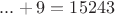 $...+9=15243$