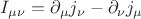 $ I_{\mu \nu} = \partial_\mu j_\nu - \partial_\nu j_\mu $