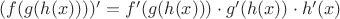 $(f(g(h(x))))'=f'(g(h(x)))\cdot g'(h(x))\cdot{h'(x)}$