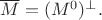 $\overline M=(M^0)^\bot.$