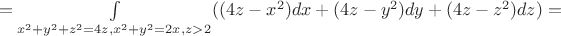 $=\int \limits_{x^2 + y^2 + z^2 = 4z, x^2 + y^2 = 2x,z>2} ((4z-x^2)dx+(4z-y^2)dy+(4z-z^2)dz)=$