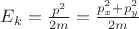 $E_k = \frac{p^2}{2m} = \frac{p_x^2 + p_y^2}{2m}$