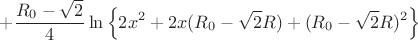 $$+\frac{R_{0}-\sqrt{2}}{4}\ln\left\lbrace 2x^2+2x(R_{0}-\sqrt{2}R)+(R_{0}-\sqrt{2}R)^2 \right\rbrace $$