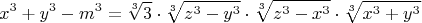$$x^3+y^3-m^3=\sqrt[3]{3} \cdot \sqrt[3]{z^3-y^3} \cdot \sqrt[3]{z^3-x^3} \cdot \sqrt[3]{x^3+y^3}$$