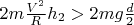 $2m \frac {V^2} R h_2 > 2mg \frac d 2