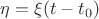 $\eta=\xi(t-t_{0})$