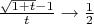 $\[\frac{{\sqrt {1 + t}  - 1}}
{t} \to \frac{1}
{2}\]
$