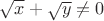$\sqrt{x}+\sqrt{y}\ne 0$