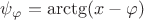 $\psi_\varphi = \arctg(x - \varphi)$