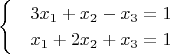 $$\begin{cases}
&nbsp;&nbsp;&nbsp;3x_1+x_2-x_3=1\\
&nbsp;&nbsp;&nbsp;x_1+2x_2+x_3=1
&nbsp; \end{cases}$$