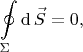 $$
\oint\limits_\Sigma \mathop\mathrm{d{}}\vec{S}
=
0
,
$$