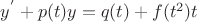 $\[{y^'} + p(t)y = q(t) + f({t^2})t\]$