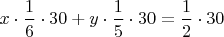 $x\cdot\dfrac16\cdot 30+ y\cdot\dfrac15\cdot 30=\dfrac12\cdot 30$