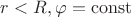 $r<R, \varphi=\operatorname{const}$