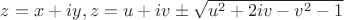 $z=x+iy, z = u+iv \pm \sqrt{u^2+2iv-v^2-1}$