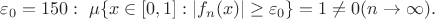 $\exist \varepsilon_0 = 150: ~\mu\{x \in [0,1] : |f_n(x)| \ge \varepsilon_0\} = 1 \not = 0 Ё(n \to \infty).$