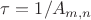 $\tau = 1/A_{m,n}$