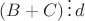 $ (B+C) \, \vdots \, d$