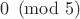 $0 \pmod 5$ $0 \pmod 5$