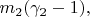 $m_2(\gamma_2-1),$
