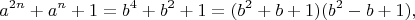 $$
a^{2n}+a^n+1=b^4+b^2+1=(b^2+b+1)(b^2-b+1),
$$