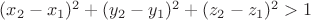 $(x_2-x_1)^2+(y_2-y_1)^2+(z_2-z_1)^2>1$