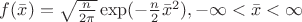 $f(\bar{x})=\sqrt{\frac{n}{2\pi}}\exp(-\frac{n}{2}\bar{x}^2), -\infty< \bar{x}<\infty$