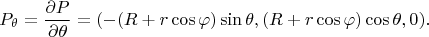 $$
P_\theta = \frac{\partial P}{\partial \theta} = (-(R + r \cos \varphi) \sin \theta, (R + r \cos \varphi) \cos \theta, 0).
$$