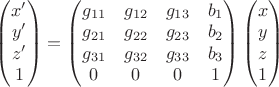 $ \begin{pmatrix}x'\\y'\\z'\\1\end{pmatrix} = \begin{pmatrix}
g_{11} & g_{12} & g_{13} & b_{1}\\
g_{21} & g_{22} & g_{23} & b_{2}\\
g_{31} & g_{32} & g_{33} & b_{3}\\
0 & 0 & 0 & 1\\
\end{pmatrix} \begin{pmatrix}x\\y\\z\\1\end{pmatrix}
$