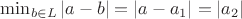 $\min_{b \in L}{|a-b|}=|a-a_1|=|a_2|$