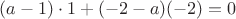 $(a-1)\cdot 1+(-2-a)(-2)=0$