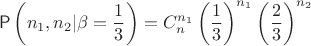 $$\mathsf P\left(n_1,n_2|\beta=\frac13\right) = C_{n}^{n_1} \left(\frac13\right)^{n_1}\left(\frac23\right)^{n_2}$$