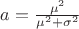 $a= \frac {\mu^2} {\mu^2+\sigma^2}$