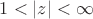 $1<|z|<\infty$