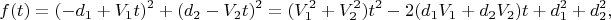 $$f(t)=(-d_1+V_1t)^2+(d_2-V_2t)^2=(V_1^2+V_2^2)t^2-2(d_1V_1+d_2V_2)t+d_1^2+d_2^2,$$