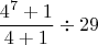 $$\frac{4^7+1}{4+1}\div 29$$
