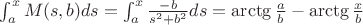 $\int_a^x M(s,b)ds=\int_a^x \frac{-b}{s^2+b^2}ds=\arctg \frac{a}{b}-\arctg \frac{x}{b}$
