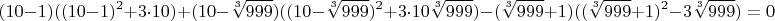 $$(10-1)((10-1)^2+3\cdot10)+(10-\sqrt[3]{999})((10-\sqrt[3]{999})^2+3\cdot10\sqrt[3]{999})-(\sqrt[3]{999}+1)((\sqrt[3]{999}+1)^2-3\sqrt[3]{999})=0$$