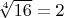 $\sqrt[4]{16}=2$