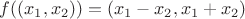 $f((x_1, x_2)) = (x_1 - x_2, x_1 + x_2)$